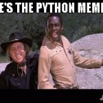 Blazing Saddles | WHERE'S THE PYTHON MEMES AT? | image tagged in blazing saddles | made w/ Imgflip meme maker