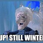Snow miser | YUP! STILL WINTER! | image tagged in snow miser | made w/ Imgflip meme maker