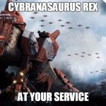 Supreme Commander 2 - Cybranasaurus Rex | CYBRANASAURUS REX; AT YOUR SERVICE | image tagged in supreme commander 2 - cybranasaurus rex | made w/ Imgflip meme maker