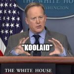 Spicer | "KOOLAID" | image tagged in spicer | made w/ Imgflip meme maker