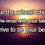 SunSet | Make the wisest choice. Do the most with your talents. Strive to be your best. | image tagged in sunset | made w/ Imgflip meme maker