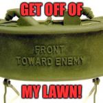 Better than a shotgun! | GET OFF OF; MY LAWN! | image tagged in claymore,get off my lawn | made w/ Imgflip meme maker