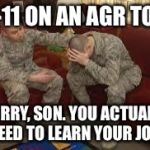 chAIR FORCE | GS-11 ON AN AGR TOUR; SORRY, SON. YOU ACTUALLY NEED TO LEARN YOUR JOB. | image tagged in chair force | made w/ Imgflip meme maker