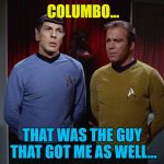 They both played murderers in "Columbo" | COLUMBO... THAT WAS THE GUY THAT GOT ME AS WELL... | image tagged in spockandkirkdiscuss,memes,columbo,tv,star trek | made w/ Imgflip meme maker