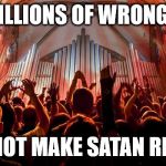 Billions of wrongs | BILLIONS OF WRONGS; DO NOT MAKE SATAN RIGHT | image tagged in christians,2 corinthians 4 4 | made w/ Imgflip meme maker