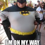 fat batman | I'M ON MY WAY TO BAT BURGERS | image tagged in fat batman | made w/ Imgflip meme maker