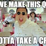 Gangnam Style2 | CAN WE MAKE THIS QUICK; I GOTTA TAKE A CRAP | image tagged in memes,gangnam style2 | made w/ Imgflip meme maker