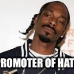Snoop dogg | PROMOTER OF HATE | image tagged in snoop dogg | made w/ Imgflip meme maker