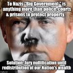 hitler trump nazi | To Nazis "Big Government
" is anything more than police, courts & prisons to protect property. Solution; Jury nullification until redistribution of our Nation's wealth | image tagged in hitler trump nazi | made w/ Imgflip meme maker