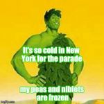 Happy Saint Patrick's day ! | It's so cold in New York for the parade; my peas and niblets are frozen | image tagged in jolly green giant,holidays | made w/ Imgflip meme maker