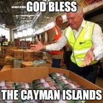 Malcom Turnbull Money | GOD BLESS; THE CAYMAN ISLANDS | image tagged in malcom turnbull money,mr harboursidemansion | made w/ Imgflip meme maker