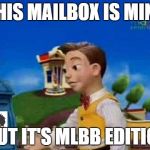 stingy | THIS MAILBOX IS MINE; BUT IT'S MLBB EDITION | image tagged in stingy | made w/ Imgflip meme maker