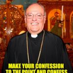 Too Many Sinners Today | CONFESSION BEGINS EXACTLY AT 5:30PM; MAKE YOUR CONFESSION TO THE POINT AND CONFESS ONLY YOUR SINS AND OFFENSES; NO NEED TO EXPLAIN WHY YOU DID IT | image tagged in priest,confession | made w/ Imgflip meme maker