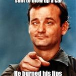 10 Guy gets radicalized ! | You've heard about the terrorist sent to blow up a car; He burned his lips on the exhaust pipe | image tagged in bill murray wants you | made w/ Imgflip meme maker