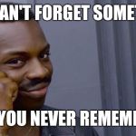 thinking black man | YOU CAN'T FORGET SOMETHING; THAT YOU NEVER REMEMBERED | image tagged in thinking black man | made w/ Imgflip meme maker