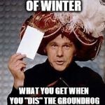 Carnak the Magnificent | SIX MORE WEEKS OF WINTER; WHAT YOU GET WHEN YOU "DIS" THE GROUNDHOG | image tagged in carnak the magnificent | made w/ Imgflip meme maker