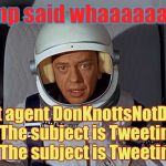 Don Knotts, Houston we have a problem,,, | Trump said whaaaaaaaa?,,, Secret agent DonKnottsNotDead to Obama, The subject is Tweeting again, REPEAT: The subject is Tweeting again | image tagged in don knotts houston we have a problem   | made w/ Imgflip meme maker