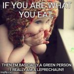 Cute baby | IF YOU ARE WHAT YOU EAT, THEN I'M BASICALLY A GREEN PERSON. I REALLY AM A LEPRECHAUN!! | image tagged in cute baby | made w/ Imgflip meme maker