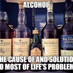 Thank you Homer for your words of wisdom through the years | ALCOHOL; THE CAUSE OF AND SOLUTION TO MOST OF LIFE'S PROBLEMS | image tagged in taliskers | made w/ Imgflip meme maker