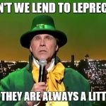 Will Ferrell leprechaun | WHY DON'T WE LEND TO LEPRECHAUNS? BECAUSE THEY ARE ALWAYS A LITTLE SHORT | image tagged in will ferrell leprechaun | made w/ Imgflip meme maker