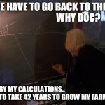 farmville cheaters be like | MARTY! WE HAVE TO GO BACK TO THE FUTURE!..                           
WHY DOC? BY MY CALCULATIONS..




















                IT'S GOING TO TAKE 42 YEARS TO GROW MY FARMVILLE CROPS! | image tagged in back to the future,farmville,cheating | made w/ Imgflip meme maker