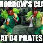 Irish People | TOMORROW'S CLASS; AT D4 PILATES | image tagged in irish people | made w/ Imgflip meme maker