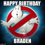 Ghostbusters  | HAPPY BIRTHDAY; BRADEN | image tagged in ghostbusters | made w/ Imgflip meme maker