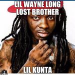 Micheal Blackson as Lil Wayne | LIL WAYNE LONG LOST BROTHER; LIL KUNTA | image tagged in micheal blackson as lil wayne | made w/ Imgflip meme maker