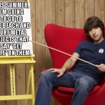 Demetri Martin | THIS SUMMER, I’M GOING TO GO TO THE BEACH AND BURY METAL OBJECTS THAT SAY “GET A LIFE” ON THEM. | image tagged in demetri martin | made w/ Imgflip meme maker