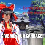 Reimu's trash collection: Devitouhou | GIVE ME YOUR GAHBAGE!!! | image tagged in touhou devito reimu | made w/ Imgflip meme maker