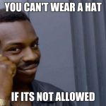 You cant if you dont meme | YOU CAN'T WEAR A HAT; IF ITS NOT ALLOWED | image tagged in you cant if you dont meme | made w/ Imgflip meme maker
