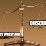 Unbalanced Scale | OBSCURITY; IMPACT WRESTLING | image tagged in unbalanced scale | made w/ Imgflip meme maker