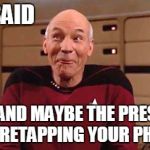 not real smart | SO I SAID; YEAH, AND MAYBE THE PRESIDENT IS WIRETAPPING YOUR PHONES. | image tagged in picard laugh,trump,wiretapping,president | made w/ Imgflip meme maker