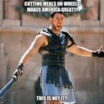 gladiator | CUTTING MEALS ON WHEELS MAKES AMERICA GREAT!? THIS IS NOT IT!! | image tagged in gladiator | made w/ Imgflip meme maker