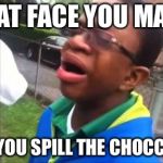 Crying black kid | THAT FACE YOU MAKE; WHEN YOU SPILL THE CHOCCY MILK | image tagged in crying black kid | made w/ Imgflip meme maker
