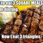 Dieting | I used to eat 3 SQUARE MEALS A DAY. Now I'm dieting. Now I eat 3 triangles. | image tagged in dieting,square meal | made w/ Imgflip meme maker