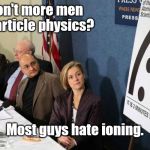 Science Conundrum | Why don't more men study particle physics? Most guys hate ioning. | image tagged in scientists,physics,memes | made w/ Imgflip meme maker