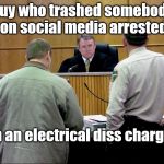Arrested - Electrical Diss Charge | Guy who trashed somebody on social media arrested; on an electrical diss charge ! | image tagged in electrical diss arrest | made w/ Imgflip meme maker