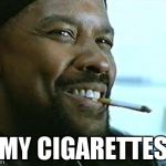 My cigarettes | MY CIGARETTES | image tagged in my nigga | made w/ Imgflip meme maker