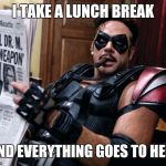 The Comedian - Watchmen | I TAKE A LUNCH BREAK; AND EVERYTHING GOES TO HELL | image tagged in the comedian - watchmen | made w/ Imgflip meme maker