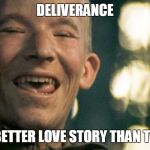 Pretty Mouth | DELIVERANCE; STILL A BETTER LOVE STORY THAN TWILIGHT | image tagged in pretty mouth | made w/ Imgflip meme maker