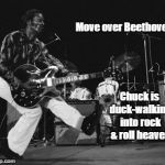 chuck berry duck walk | Move over Beethoven; Chuck is duck-walking into rock & roll heaven | image tagged in chuck berry duck walk | made w/ Imgflip meme maker