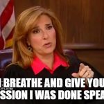 Judge Marilyn Milian | DID I BREATHE AND GIVE YOU THE IMPRESSION I WAS DONE SPEAKING? | image tagged in judge marilyn milian | made w/ Imgflip meme maker