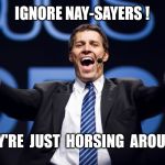 Ignore Nay-sayers | IGNORE NAY-SAYERS ! THEY'RE  JUST  HORSING  AROUND ! | image tagged in motivational speaker | made w/ Imgflip meme maker