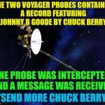 They know a good thing when they hear it :) | THE TWO VOYAGER PROBES CONTAINED A RECORD FEATURING JOHNNY B GOODE BY CHUCK BERRY; ONE PROBE WAS INTERCEPTED AND A MESSAGE WAS RECEIVED; "SEND MORE CHUCK BERRY" | image tagged in voyager wins,memes,chuck berry,music,space,aliens | made w/ Imgflip meme maker