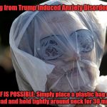 TIAD TRUMP INDUCED ANXIETY DISORDER | Suffering from Trump Induced Anxiety Disorder (TIAD)? RELIEF IS POSSIBLE:
Simply place a plastic bag over your head and hold tightly around neck for 30 minutes. | image tagged in plastic bag challenge,trump,liberal,turd | made w/ Imgflip meme maker