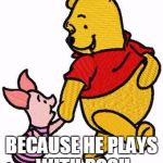 Pooh Bear Piglet | WHY DOES PIGLET SMELL SO BAD? BECAUSE HE PLAYS WITH POOH | image tagged in pooh bear piglet | made w/ Imgflip meme maker