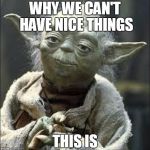 this is why we can't have nice things yoda | WHY WE CAN'T HAVE NICE THINGS; THIS IS | image tagged in this is why we can't have nice things yoda | made w/ Imgflip meme maker