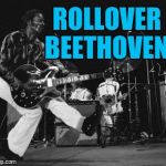 chuck berry duck walk | ROLLOVER BEETHOVEN | image tagged in chuck berry duck walk | made w/ Imgflip meme maker