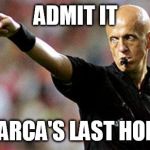 football referee | ADMIT IT; BARCA'S LAST HOPE | image tagged in football referee | made w/ Imgflip meme maker